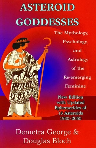 Asteroid Goddesses The Mythology, Psychology, and Astrology of the Re-Emerging Feminine