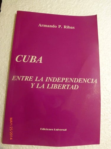 Cuba entre la independencia y la libertad/ Cuba between independence and freedom (COLECCION CUBA Y SUS JUECES) (Spanish Edition)