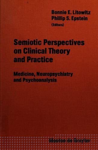 Semiotic Perspectives on Clinical Theory and Practice: Medicine, Neuropsychiatry, and Psychoanalysis (Approaches to Semiotics)