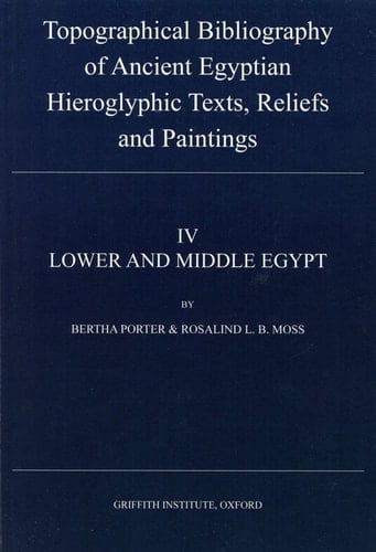 Topographical Bibliography of Ancient Egyptian Hieroglyphic Texts, Reliefs, and Paintings Lower and Middle Egypt (Delta and Cairo to Asyût). IV