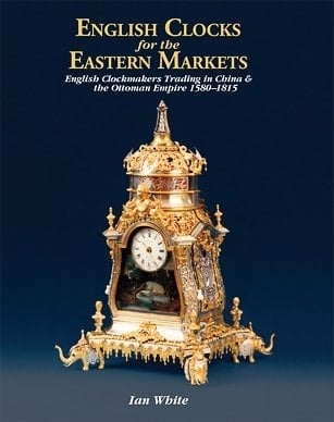 English Clocks for the Eastern Markets English Clockmakers Trading in China & the Ottoman Empire 1580-1815