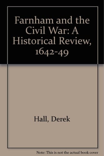 Farnham and the Civil War A Historical Review, 1642-1649