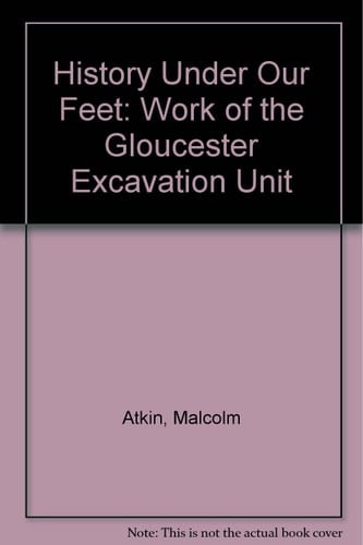 History Under Our Feet The Work of the Gloucester Excavations Unit