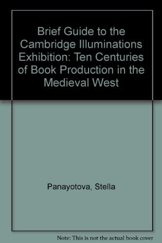 The Cambridge Illuminations Ten Centuries of Book Production in the Medieval West : 26 July-11 December 2005, the Fitzwilliam Museum and Cambridge University Library