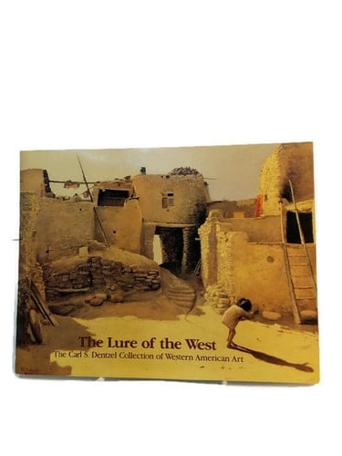 The Lure of the West The Carl S. Dentzel Collection of Western American Art