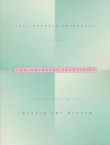 Contemporary identities: 1993 Phoenix triennial : 23 artists : August 21-October 10, 1993, Phoenix Art Museum
