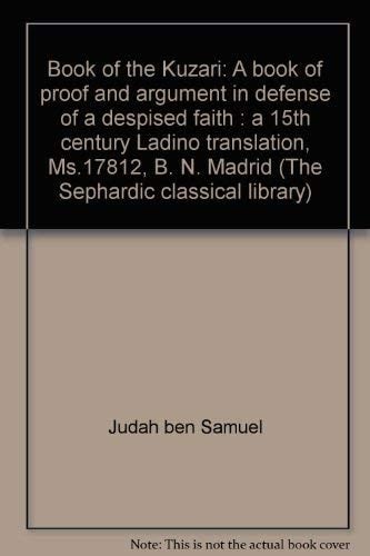 Book of the Kuzari: A book of proof and argument in defense of a despised faith: a 15th century Ladino translation (Ms. 17812, B.N. Madrid) (The Sephardic classical library)