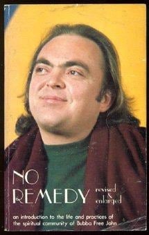 No Remedy An Introduction to the Life and Practices of the Spiritual Community of Bubba Free John