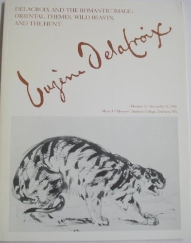 Delacroix and the Romantic Image: Oriental Themes, Wild Beasts and the Hunt