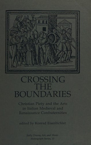 Crossing the Boundaries: Christian Piety and the Arts in Italian Medieval Renaissance Confraternities (Early Drama, Art and Music Monograph No 15)