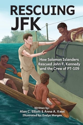 Rescuing JFK How Solomon Islanders Rescued John F. Kennedy and the Crew of the PT-109