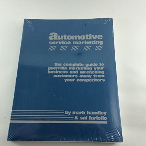 Automotive Service Marketing The Complete Guide to Guerrilla Marketing Your Business and Wrenching Customers Away from Your Competitors