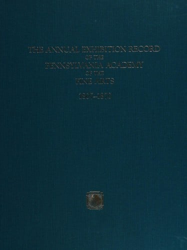 Annual Exhibition Record of the Pennsylvania Academy of the Fine Arts, Vol 1, 1807-1870 (Annual Exhibition Record of the Pennsylvania Academy of the)
