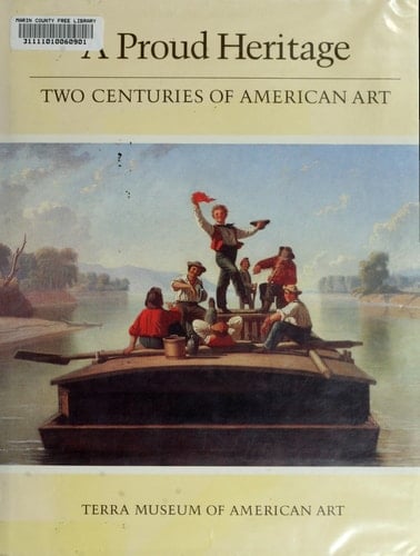 A proud heritage--two centuries of American art: Selections from the collections of the Pennsylvania Academy of the Fine Arts, Philadelphia, and the Terra Museum of American Art, Chicago