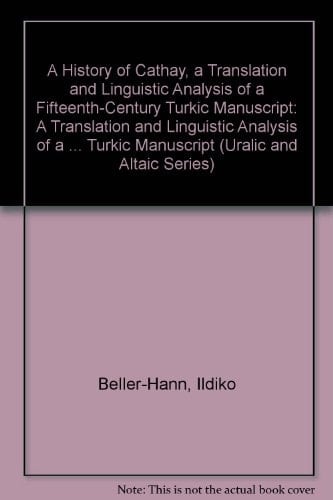 History of Cathay A Translation and Linguistic Analysis of a Fifteenth-Century Turkic Manuscript