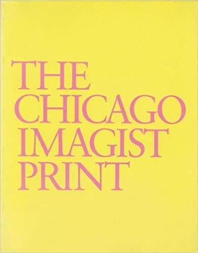 Chicago Imagist Print: Ten Artists Work 1958 87 a Catalogue Raisonne