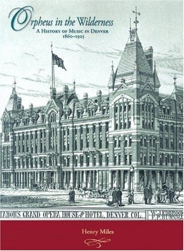 Orpheus in the Wilderness: A History of Music in Denver, 18601925