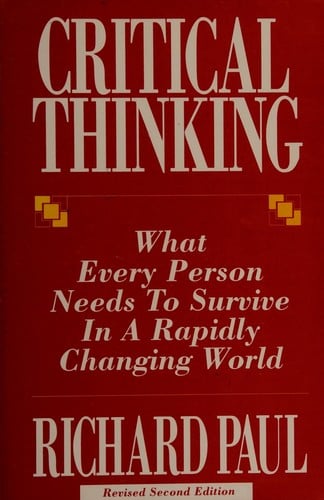 Critical Thinking: What Every Person Needs to Survive in a Rapidly Changing World