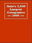 Asia's 10,000 Largest Companies 2006 Marketing and Financial Information on Asia's Top Companies