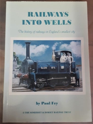 Railways Into Wells The History of Railways in England's Smallest City