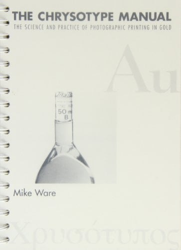 The Chrysotype Manual The Science and Practice of Photographic Printing in Gold