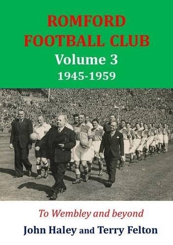 Romford Football Club Volume 3, 1945-1959 To Wembley and Beyond