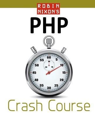 Robin Nixons Php Crash Course Learn Php In 14 Easy Lectures