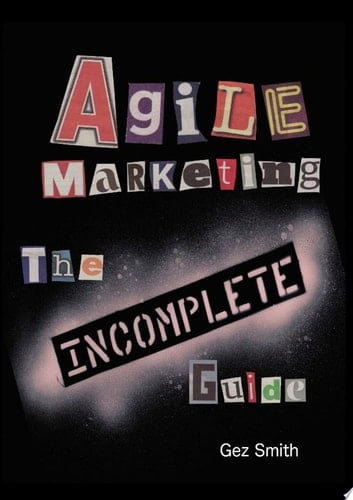 Agile Marketing: The Incomplete Guide The Incomplete Guide