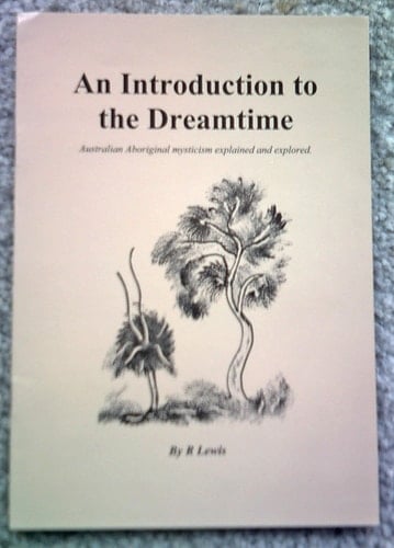 An Introduction to the Dreamtime Australian Aboriginal Mysticism Explained and Explored