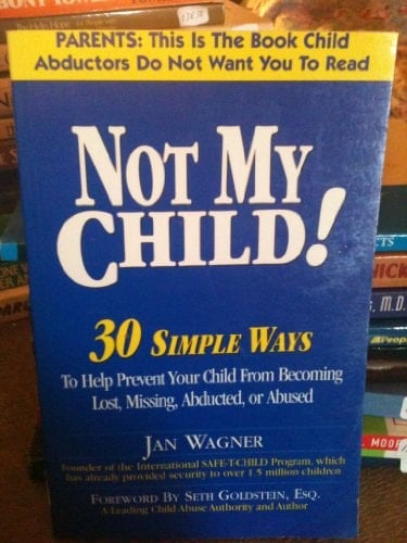 Not My Child! 30 Simple Ways to Help Prevent Your Child from Becoming Lost, Missing, Abducted, Or Abused