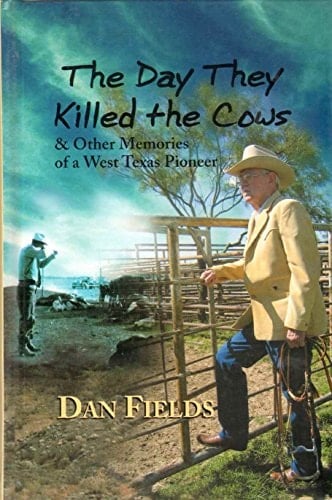 The Day They Killed the Cows & Other Memories of a West Texas Pioneer