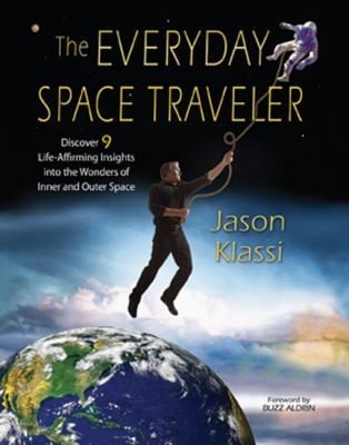 The Everyday Space Traveler Discover 9 Lifeaffirming Insights Into The Wonders Of Inner And Outer Space