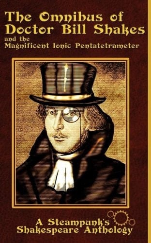 The Omnibus of Doctor Bill Shakes and the Magnificent Ionic Pentatetrameter A Steampunk Shakespeare's Anthology