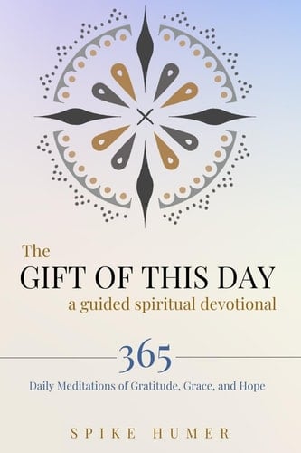 The Gift of this Day-A Guided Spiritual Devotional 365 Daily Meditations of Grace, Gratitude, and Hope