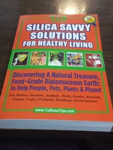 Silica Savvy Solutions for Healthy Living Discovering a Natural Treasure, Food-Grade Diatomaceous Earth for People, Pets, Plants and Planet
