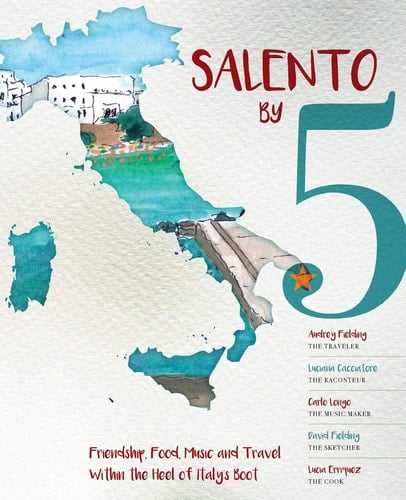 Salento by 5 Friendship, Food, Music, and Travel Within the Heel of Italy's Boot