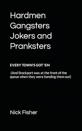 Hardmen Gangsters Jokers and Pranksters: EVERY TOWN'S GOT 'EM (And Stockport was at the front of the queue when they were handing them out)