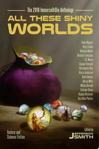 All These Shiny Worlds The 2016 ImmerseOrDie Anthology