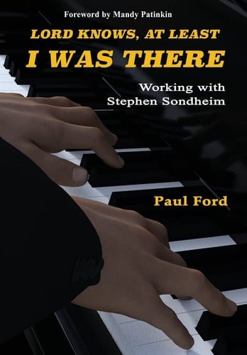 Lord Knows, at Least I was There Working with Stephen Sondheim