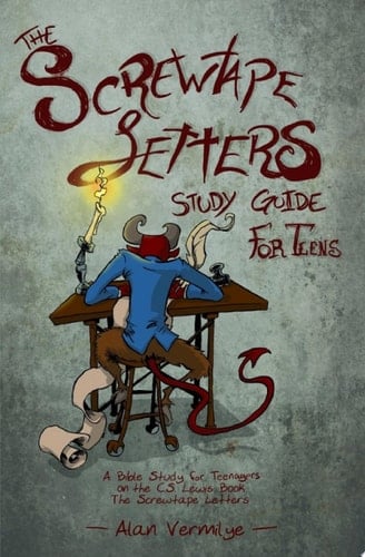 The Screwtape Letters Study Guide for Teens A Bible Study for Teenagers on the C.S. Lewis Book The Screwtape Letters