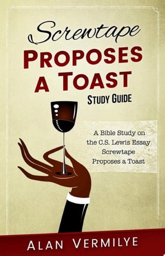Screwtape Proposes a Toast Study Guide A Bible Study on the C.S. Lewis Essay Screwtape Proposes a Toast (The Screwtape Letters)