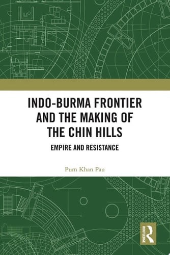 Indo-Burma Frontier and the Making of the Chin Hills