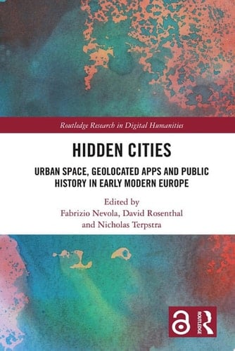 Hidden Cities Urban Space, Geolocated Apps and Public History in Early Modern Europe
