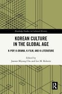 Korean Culture in the Global Age K-Pop, K-Drama, K-Film, and K-Literature