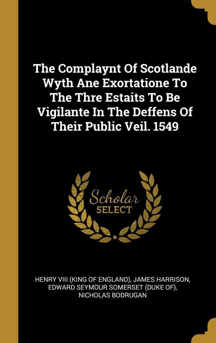 The Complaynt Of Scotlande Wyth Ane Exortatione To The Thre Estaits To Be Vigilante In The Deffens Of Their Public Veil. 1549