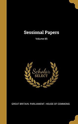 Sessional Papers; Volume 85