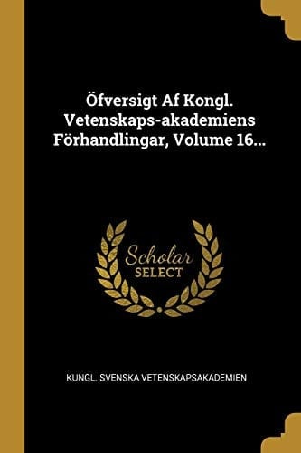 Öfversigt Af Kongl. Vetenskaps-Akademiens Förhandlingar, Volume 16...
