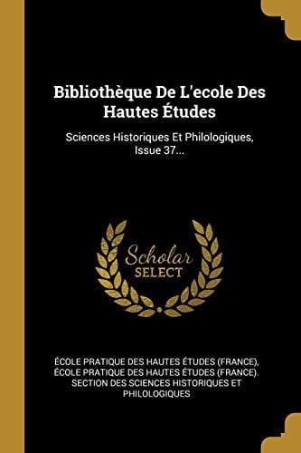 Bibliothèque De L'ecole Des Hautes Études Sciences Historiques Et Philologiques, Issue 37...