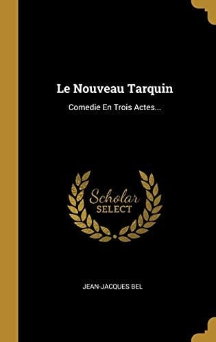 Le Nouveau Tarquin Comedie En Trois Actes...
