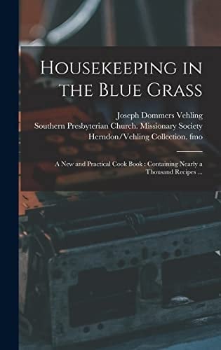 Housekeeping in the Blue Grass A New and Practical Cook Book: Containing Nearly a Thousand Recipes ...